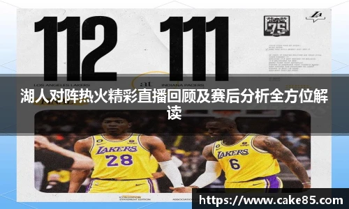 湖人对阵热火精彩直播回顾及赛后分析全方位解读
